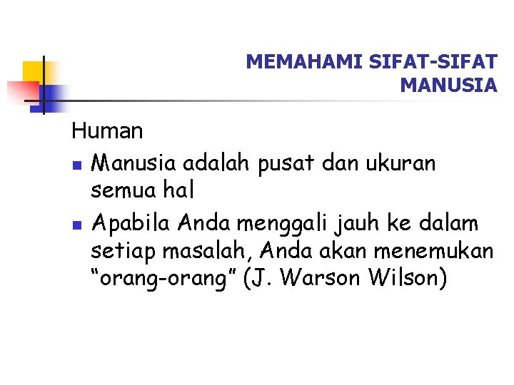 MEMAHAMI SIFAT-SIFAT MANUSIA Human n Manusia adalah pusat dan ukuran semua hal n Apabila MEMAHAMI SIFAT-SIFAT MANUSIA Human n Manusia adalah pusat dan ukuran semua hal n Apabila