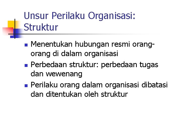 Unsur Perilaku Organisasi: Struktur n n n Menentukan hubungan resmi orang di dalam organisasi