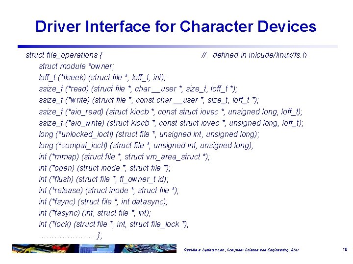 Driver Interface for Character Devices struct file_operations { // defined in inlcude/linux/fs. h struct