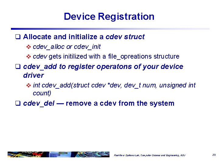 Device Registration q Allocate and initialize a cdev struct v cdev_alloc or cdev_init v