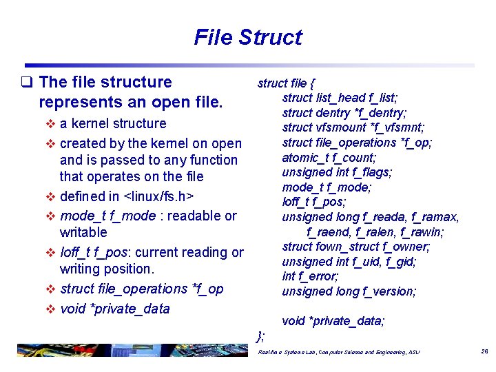 File Struct q The file structure represents an open file. v a kernel structure