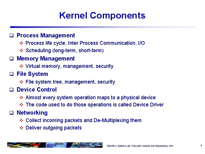 Kernel Components q Process Management v Process life cycle, Inter Process Communication, I/O v