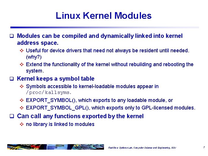 Linux Kernel Modules q Modules can be compiled and dynamically linked into kernel address