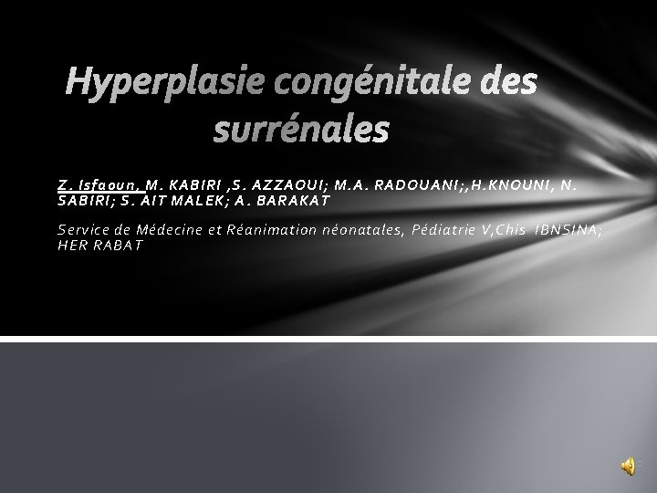 Hyperplasie congénitale des surrénales Z. Isfaoun, M. KABIRI , S. AZZAOUI; M. A. RADOUANI;