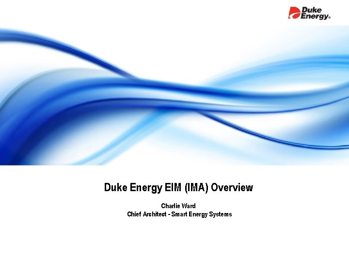 Duke Energy EIM (IMA) Overview Charlie Ward Chief Architect - Smart Energy Systems 