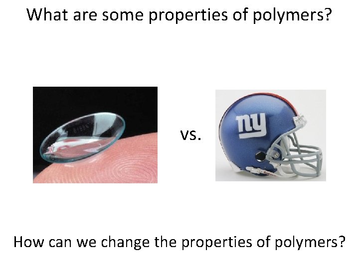 What are some properties of polymers? vs. How can we change the properties of