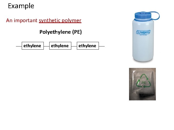 Example An important synthetic polymer Polyethylene (PE) ethylene 