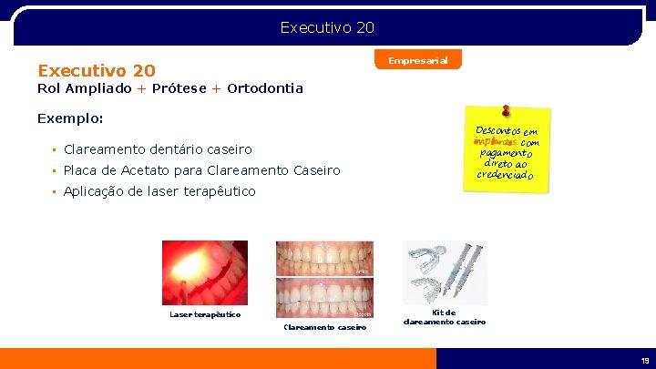 Executivo 20 Empresarial Executivo 20 Rol Ampliado + Prótese + Ortodontia Exemplo: • Clareamento