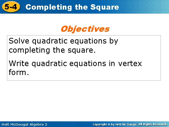 5 -4 Completing the Square Objectives Solve quadratic equations by completing the square. Write