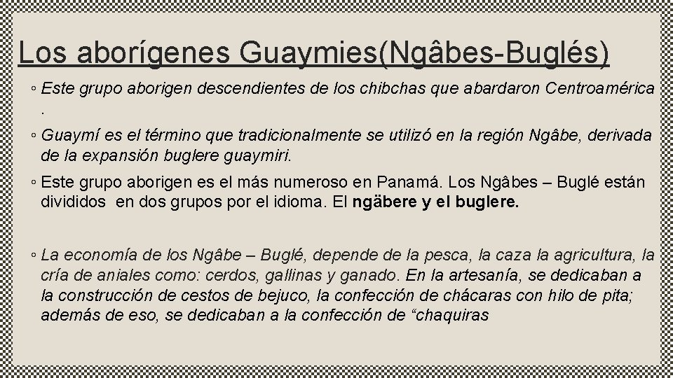 Los aborígenes Guaymies(Ngâbes-Buglés) ◦ Este grupo aborigen descendientes de los chibchas que abardaron Centroamérica