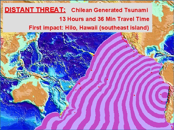 DISTANT THREAT: Chilean Generated Tsunami 13 Hours and 36 Min Travel Time First impact: