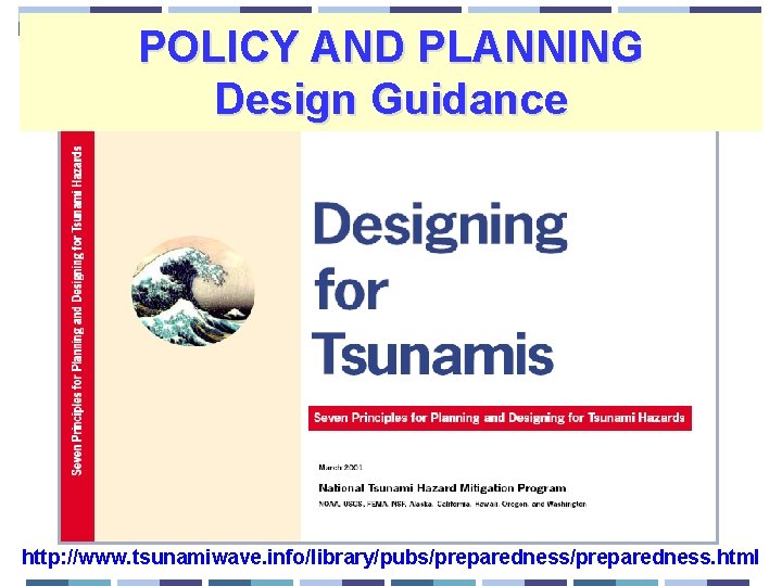 POLICY AND PLANNING Design Guidance http: //www. tsunamiwave. info/library/pubs/preparedness. html 
