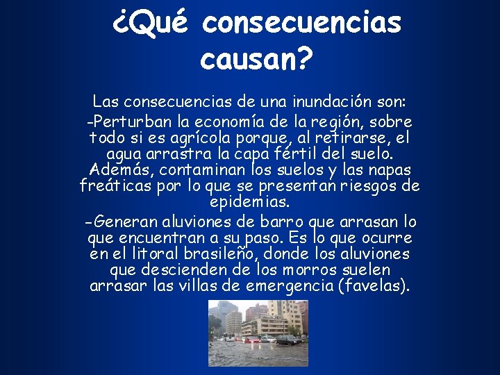 ¿Qué consecuencias causan? Las consecuencias de una inundación son: -Perturban la economía de la