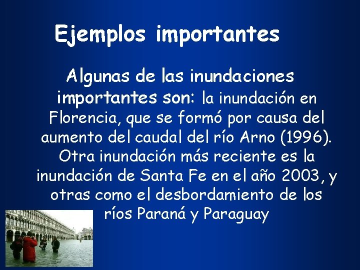 Ejemplos importantes Algunas de las inundaciones importantes son: la inundación en Florencia, que se