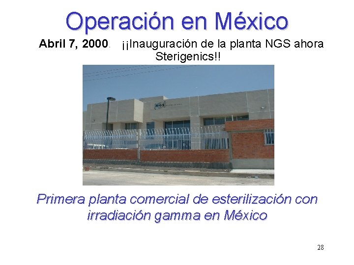 Operación en México Abril 7, 2000. ¡¡Inauguración de la planta NGS ahora Sterigenics!! Primera