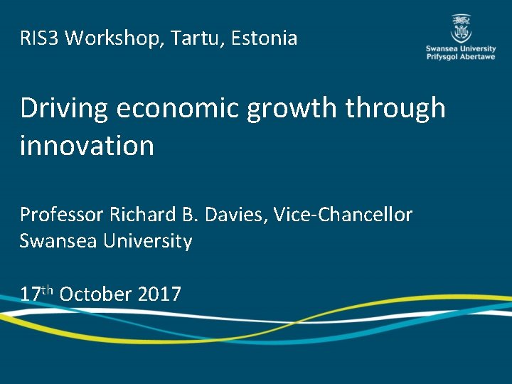 RIS 3 Workshop, Tartu, Estonia Driving economic growth through innovation Professor Richard B. Davies,