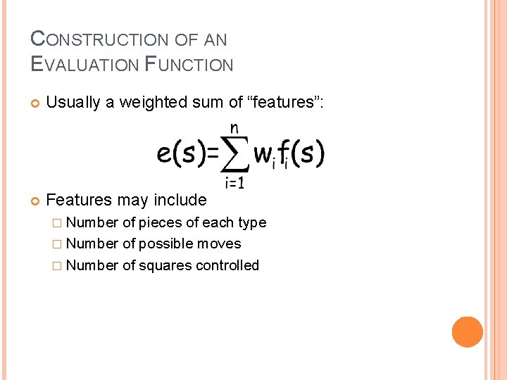 CONSTRUCTION OF AN EVALUATION FUNCTION Usually a weighted sum of “features”: Features may include CONSTRUCTION OF AN EVALUATION FUNCTION Usually a weighted sum of “features”: Features may include
