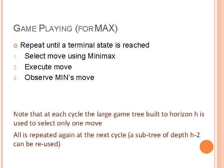 GAME PLAYING (FOR MAX) Repeat until a terminal state is reached 1. Select move GAME PLAYING (FOR MAX) Repeat until a terminal state is reached 1. Select move