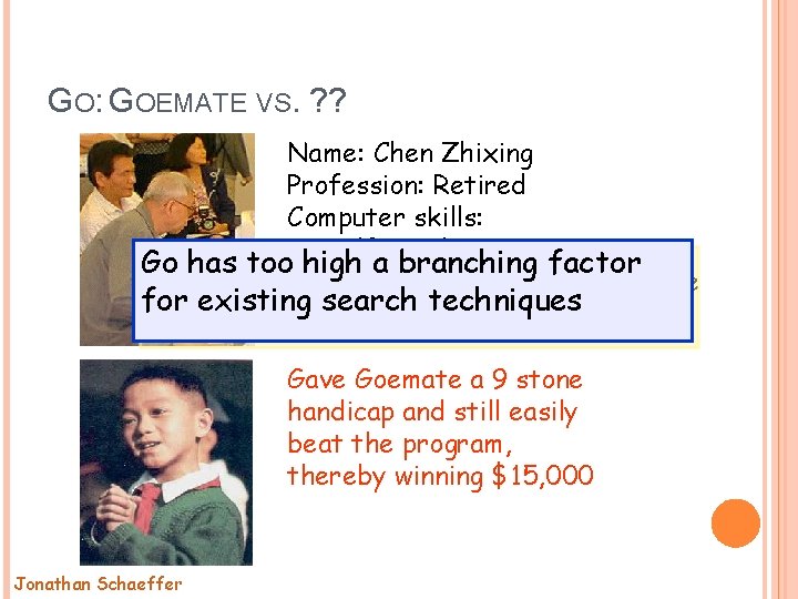 GO: GOEMATE VS. ? ? Name: Chen Zhixing Profession: Retired Computer skills: self-taught programmer GO: GOEMATE VS. ? ? Name: Chen Zhixing Profession: Retired Computer skills: self-taught programmer