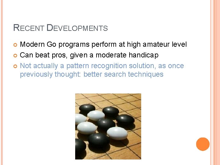 RECENT DEVELOPMENTS Modern Go programs perform at high amateur level Can beat pros, given RECENT DEVELOPMENTS Modern Go programs perform at high amateur level Can beat pros, given