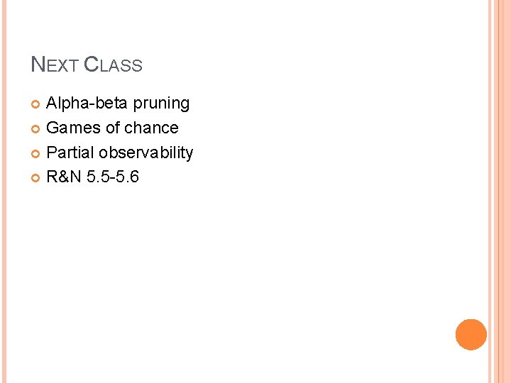 NEXT CLASS Alpha-beta pruning Games of chance Partial observability R&N 5. 5 -5. 6 NEXT CLASS Alpha-beta pruning Games of chance Partial observability R&N 5. 5 -5. 6