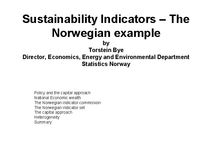 Sustainability Indicators – The Norwegian example by Torstein Bye Director, Economics, Energy and Environmental