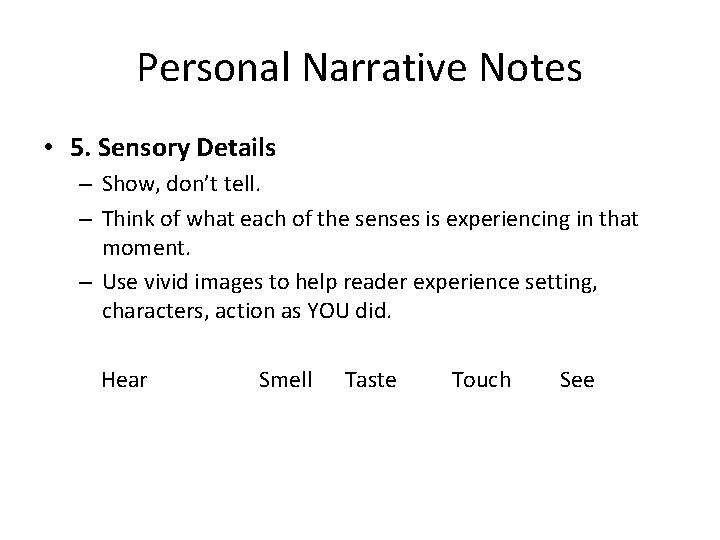 Personal Narrative Notes • 5. Sensory Details – Show, don’t tell. – Think of