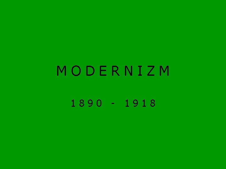 MODERNIZM 1890 - 1918 