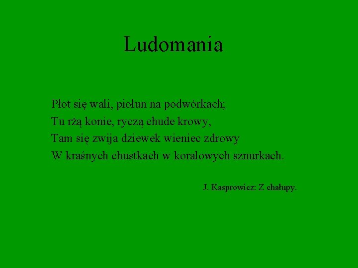 Ludomania Płot się wali, piołun na podwórkach; Tu rżą konie, ryczą chude krowy, Tam