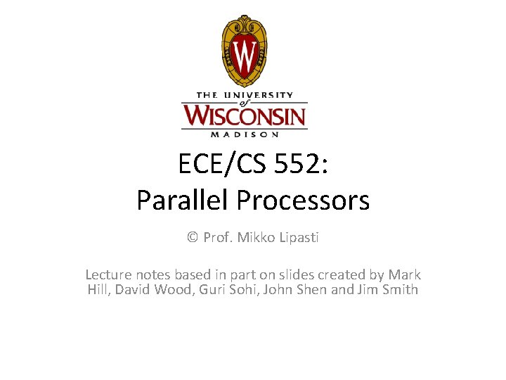 ECE/CS 552: Parallel Processors © Prof. Mikko Lipasti Lecture notes based in part on