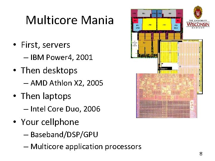 Multicore Mania • First, servers – IBM Power 4, 2001 • Then desktops –