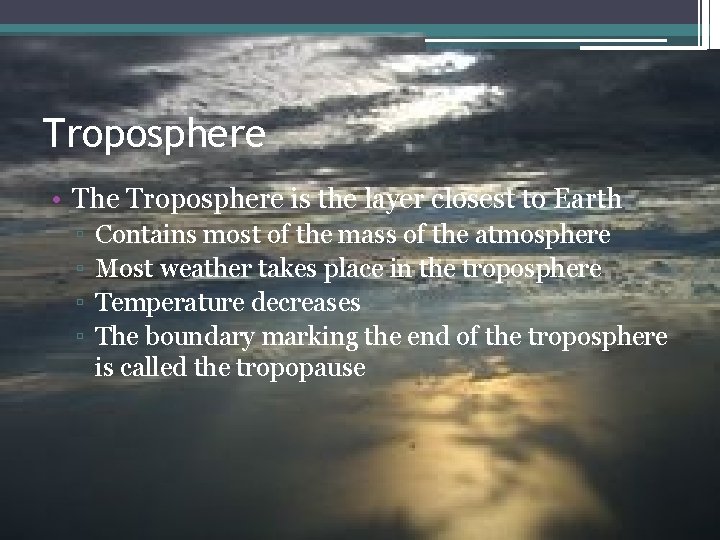 Troposphere • The Troposphere is the layer closest to Earth ▫ ▫ Contains most