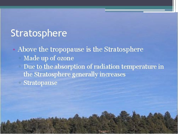 Stratosphere • Above the tropopause is the Stratosphere ▫ Made up of ozone ▫