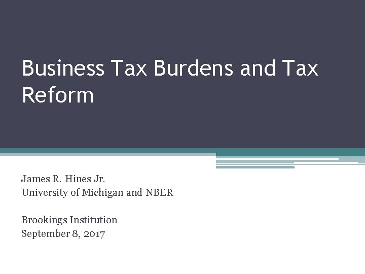 Business Tax Burdens and Tax Reform James R. Hines Jr. University of Michigan and