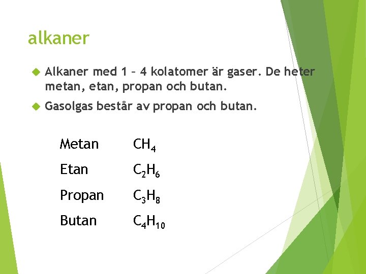 alkaner Alkaner med 1 – 4 kolatomer är gaser. De heter metan, propan och