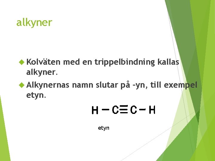 alkyner Kolväten med en trippelbindning kallas alkyner. Alkynernas namn slutar på –yn, till exempel