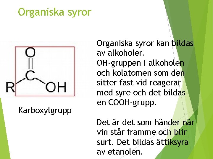 Organiska syror Karboxylgrupp Organiska syror kan bildas av alkoholer. OH-gruppen i alkoholen och kolatomen