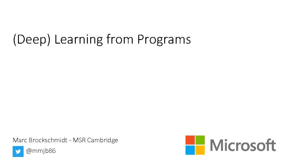 (Deep) Learning from Programs Marc Brockschmidt - MSR Cambridge @mmjb 86 