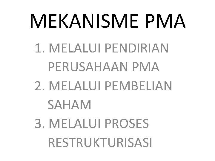 MEKANISME PMA 1. MELALUI PENDIRIAN PERUSAHAAN PMA 2. MELALUI PEMBELIAN SAHAM 3. MELALUI PROSES