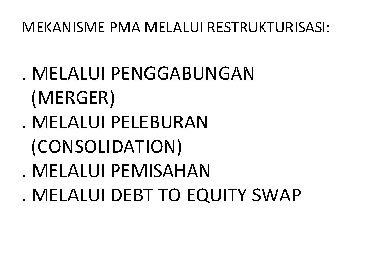 MEKANISME PMA MELALUI RESTRUKTURISASI: . MELALUI PENGGABUNGAN (MERGER). MELALUI PELEBURAN (CONSOLIDATION). MELALUI PEMISAHAN. MELALUI