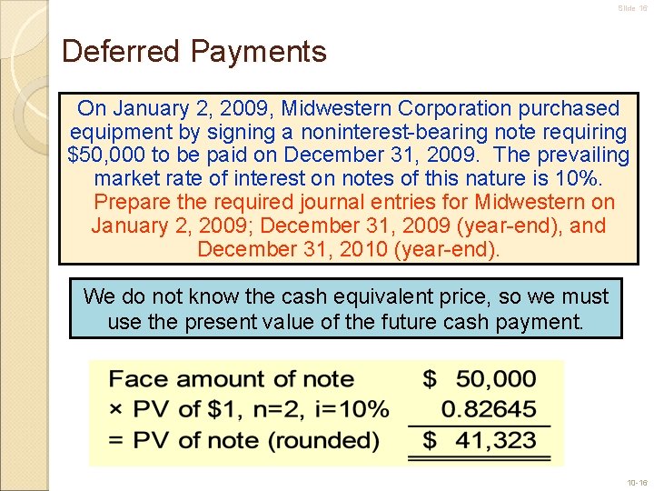 Slide 16 Deferred Payments On January 2, 2009, Midwestern Corporation purchased equipment by signing