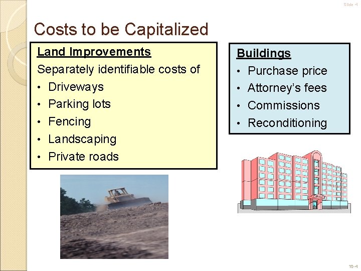 Slide 4 Costs to be Capitalized Land Improvements Separately identifiable costs of • Driveways