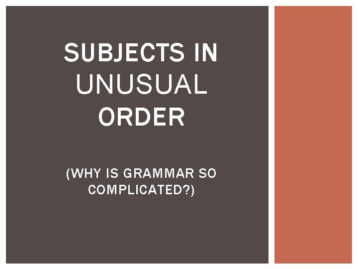 SUBJECTS IN UNUSUAL ORDER (WHY IS GRAMMAR SO COMPLICATED? ) 