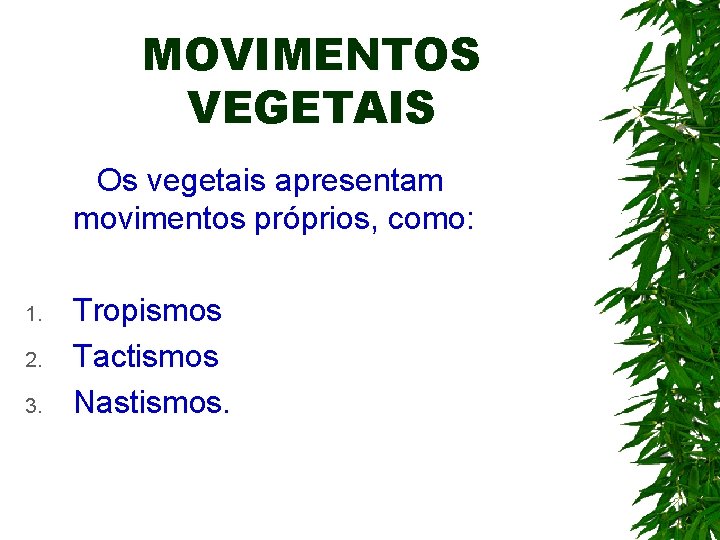 MOVIMENTOS VEGETAIS Os vegetais apresentam movimentos próprios, como: 1. 2. 3. Tropismos Tactismos Nastismos. MOVIMENTOS VEGETAIS Os vegetais apresentam movimentos próprios, como: 1. 2. 3. Tropismos Tactismos Nastismos.