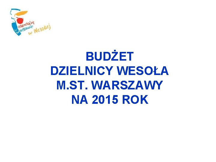 BUDŻET DZIELNICY WESOŁA M. ST. WARSZAWY NA 2015 ROK 