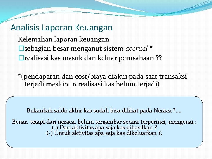 Analisis Laporan Keuangan Kelemahan laporan keuangan �sebagian besar menganut sistem accrual * �realisasi kas