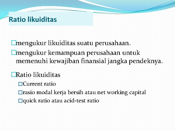 Ratio likuiditas �mengukur likuiditas suatu perusahaan. �mengukur kemampuan perusahaan untuk memenuhi kewajiban finansial jangka