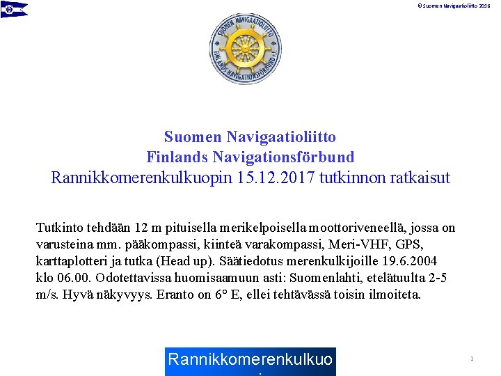 © Suomen Navigaatioliitto 2016 Suomen Navigaatioliitto Finlands Navigationsförbund Rannikkomerenkulkuopin 15. 12. 2017 tutkinnon ratkaisut