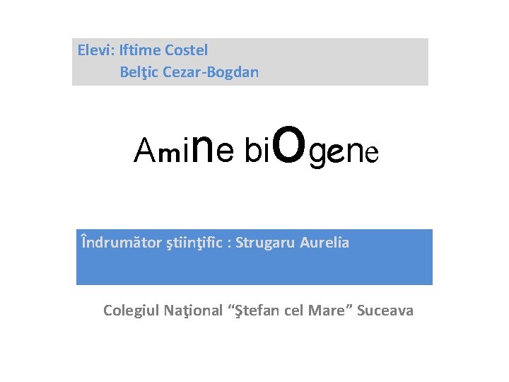 Elevi: Iftime Costel Belţic Cezar-Bogdan Amine bi ogene Îndrumător ştiinţific : Strugaru Aurelia Colegiul
