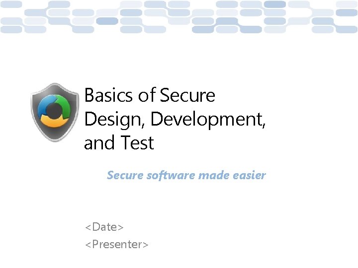 Basics of Secure Design, Development, and Test Secure software made easier <Date> <Presenter> 